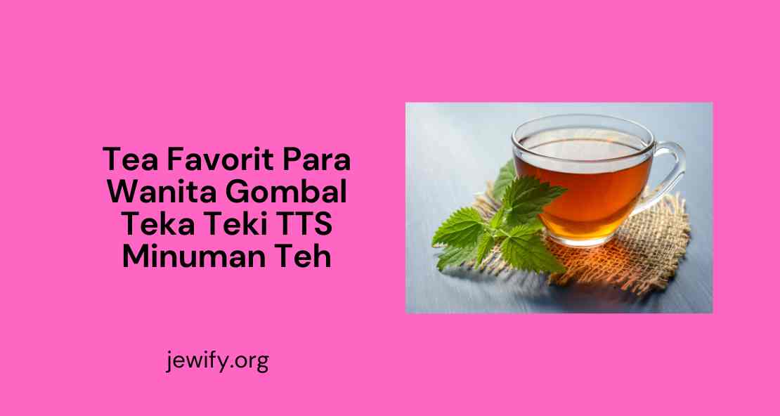 Tea-Favorit-Para-Wanita-Gombal-Teka-Teki-TTS-Minuman-Teh.jpg
